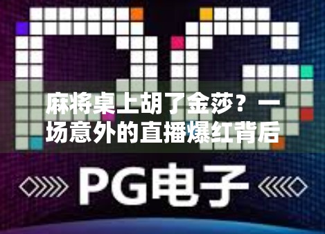 麻将桌上胡了金莎？一场意外的直播爆红背后，藏着当代年轻人的情绪解药