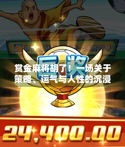 赏金麻将胡了！一场关于策略、运气与人性的沉浸式博弈