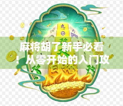 麻将胡了新手必看！从零开始的入门攻略，轻松上手不翻车！