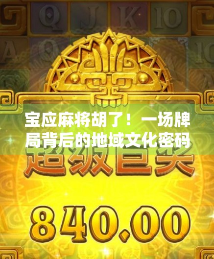 宝应麻将胡了！一场牌局背后的地域文化密码