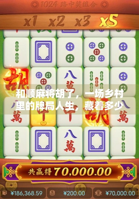 和顺麻将胡了，一场乡村里的牌局人生，藏着多少普通人的情感密码？