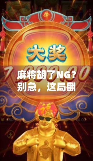 麻将胡了NG？别急，这局翻车才是人生最真实的彩蛋！