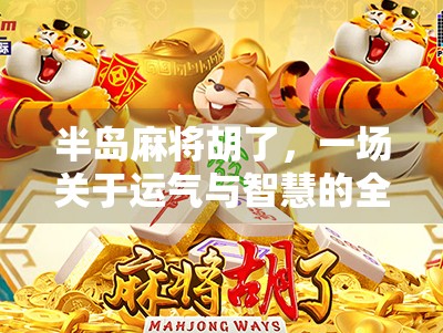 半岛麻将胡了，一场关于运气与智慧的全民狂欢