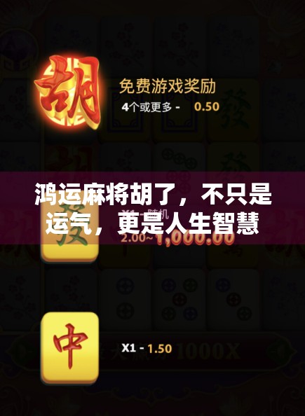 鸿运麻将胡了，不只是运气，更是人生智慧的缩影