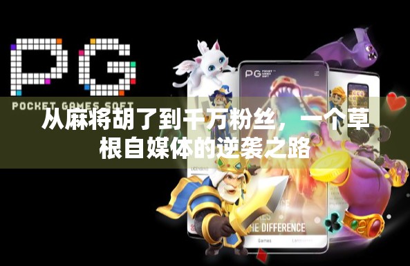 从麻将胡了到千万粉丝，一个草根自媒体的逆袭之路