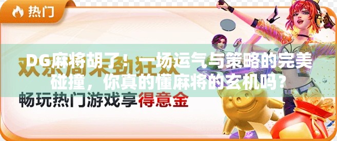 DG麻将胡了！一场运气与策略的完美碰撞，你真的懂麻将的玄机吗？