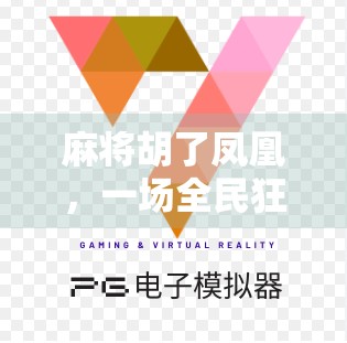 麻将胡了凤凰，一场全民狂欢背后的社交密码与文化隐喻