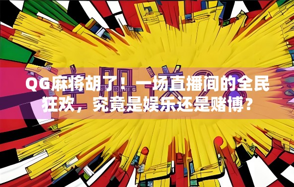 QG麻将胡了！一场直播间的全民狂欢，究竟是娱乐还是赌博？