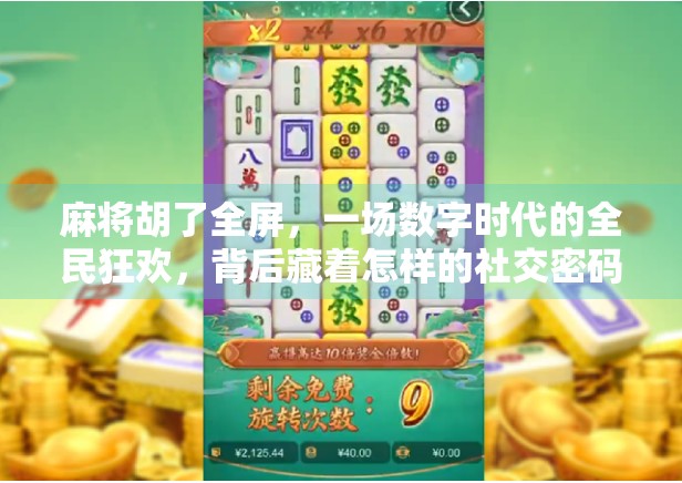 麻将胡了全屏,一场数字时代的全民狂欢,背后藏着怎样的社交密码?