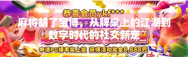 麻将胡了宝博，从牌桌上的江湖到数字时代的社交新宠