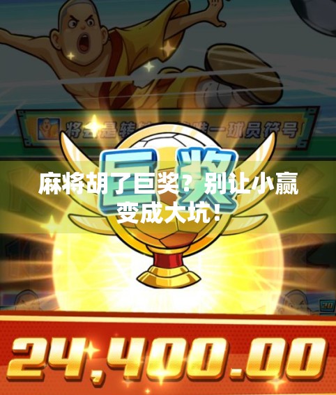 麻将胡了巨奖？别让小赢变成大坑！