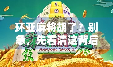 环亚麻将胡了？别急，先看清这背后的套路！