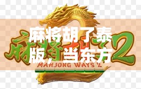 麻将胡了泰版，当东方牌技遇上泰国风情，一场文化碰撞的欢乐盛宴