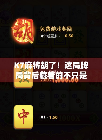 K7麻将胡了！这局牌局背后藏着的不只是运气，还有你从未注意的心理战术和数字玄机