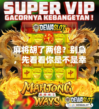 麻将胡了两倍?别急,先看看你是不是幸运的韭菜!