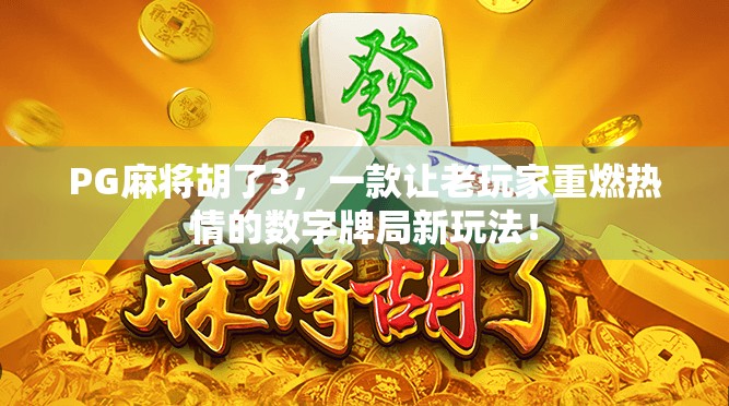 PG麻将胡了3,一款让老玩家重燃热情的数字牌局新玩法!