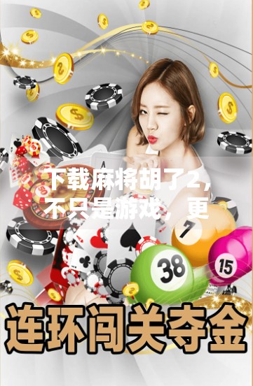 下载麻将胡了2,不只是游戏,更是社交与智慧的融合新体验!