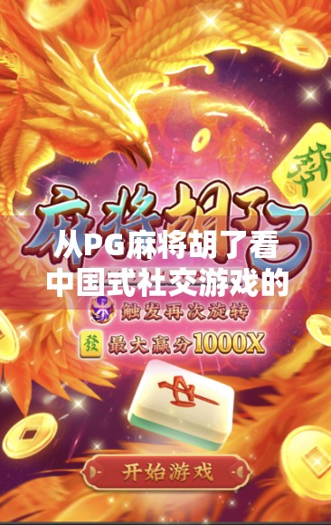 从PG麻将胡了看中国式社交游戏的崛起，为什么我们越来越爱打麻将？
