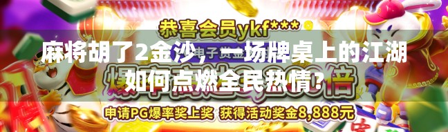 麻将胡了2金沙，一场牌桌上的江湖如何点燃全民热情？