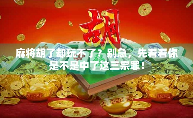 麻将胡了却玩不了？别急，先看看你是不是中了这三宗罪！