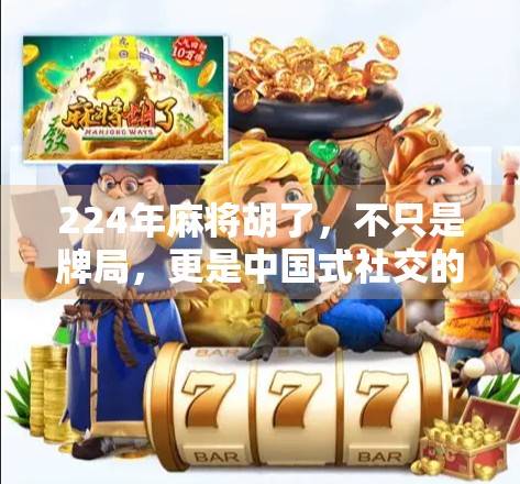224年麻将胡了，不只是牌局，更是中国式社交的缩影