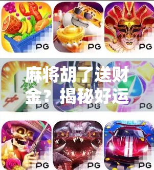 麻将胡了送财金?揭秘好运牌局背后的玄机与真相!
