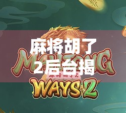 麻将胡了2后台揭秘,玩家看不见的隐形规则与隐藏玩法全解析!