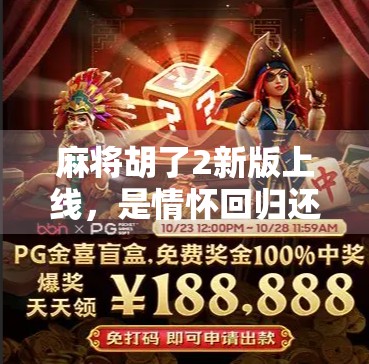 麻将胡了2新版上线，是情怀回归还是玩法革新？深度评测告诉你真相！
