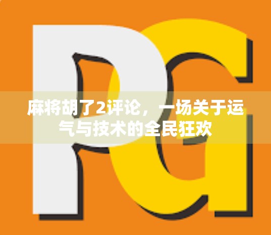 麻将胡了2评论,一场关于运气与技术的全民狂欢