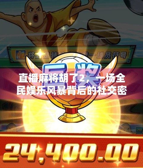 直播麻将胡了2,一场全民娱乐风暴背后的社交密码