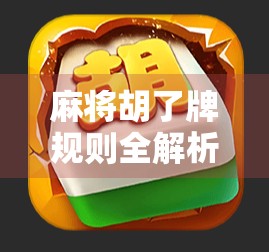 麻将胡了牌规则全解析，新手入门到高手进阶，一文看懂所有胡牌门道！