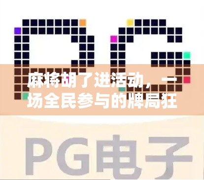 麻将胡了进活动,一场全民参与的牌局狂欢,为何越来越火? 麻将胡了进活动,一场全民参与的牌局狂欢,为何越来越火?