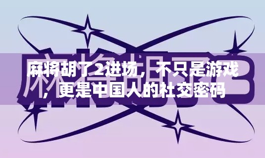 麻将胡了2进场，不只是游戏，更是中国人的社交密码