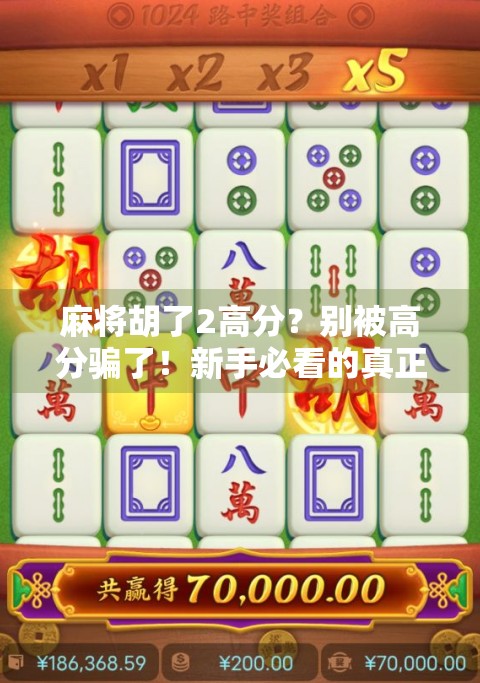 麻将胡了2高分？别被高分骗了！新手必看的真正技巧与避坑指南！