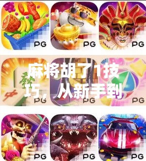 麻将胡了1技巧，从新手到高手，掌握这招让你轻松赢牌！