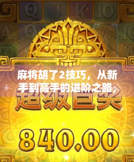 麻将胡了2技巧，从新手到高手的进阶之路，掌握这5个核心秘诀轻松上分！