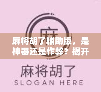 麻将胡了辅助版，是神器还是作弊？揭开它背后的真相！