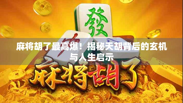 麻将胡了最高爆！揭秘天胡背后的玄机与人生启示
