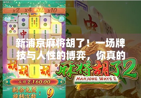 新浦京麻将胡了!一场牌技与人性的博弈,你真的赢了吗?