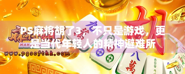 PS麻将胡了3，不只是游戏，更是当代年轻人的精神避难所