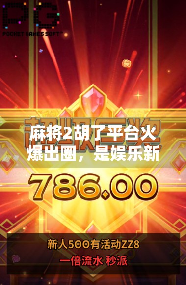 麻将2胡了平台火爆出圈，是娱乐新宠还是成瘾陷阱？