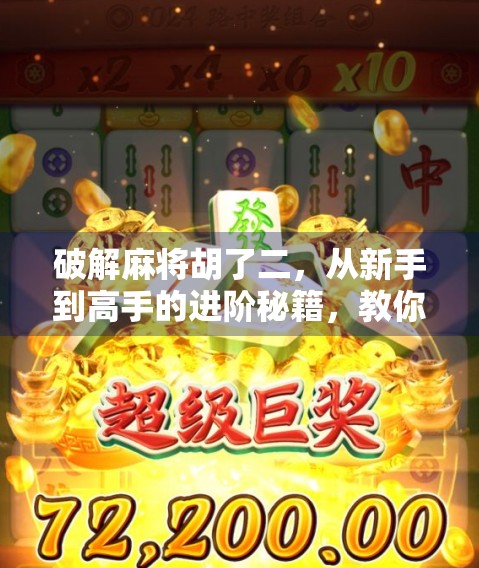 破解麻将胡了二，从新手到高手的进阶秘籍，教你如何秒变牌桌王者！
