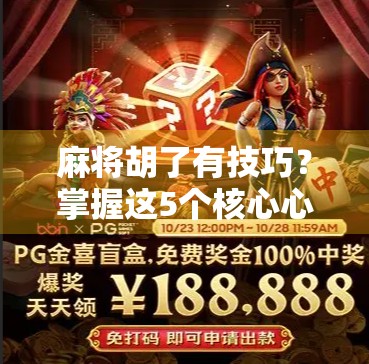 麻将胡了有技巧？掌握这5个核心心法，新手也能秒变老手！