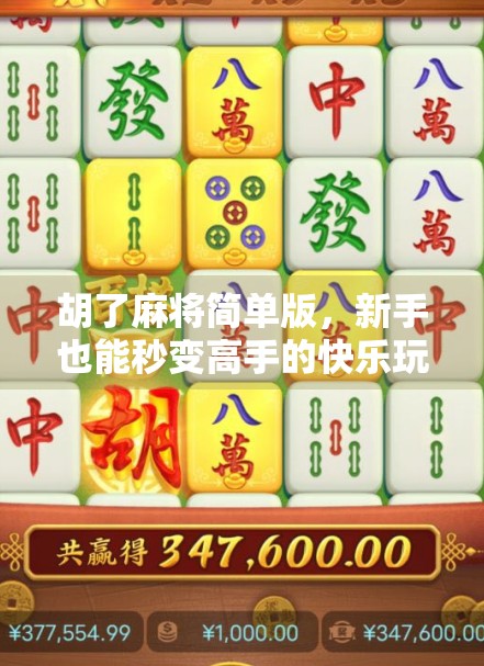 胡了麻将简单版,新手也能秒变高手的快乐玩法,轻松上手不内卷!