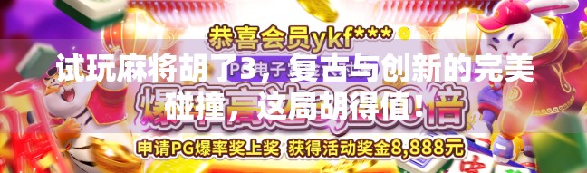 试玩麻将胡了3，复古与创新的完美碰撞，这局胡得值！