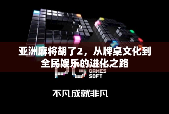 亚洲麻将胡了2，从牌桌文化到全民娱乐的进化之路