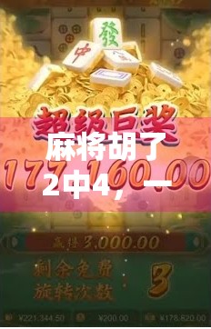 麻将胡了2中4,一场全民狂欢背后的社交密码与数字玄机