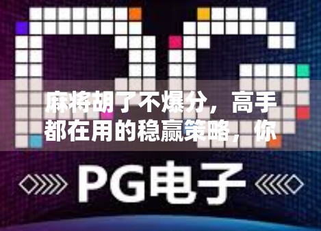麻将胡了不爆分，高手都在用的稳赢策略，你还在靠运气？