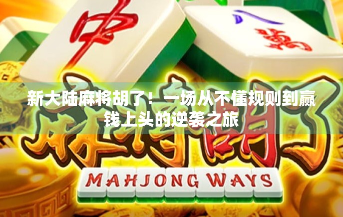 新大陆麻将胡了！一场从不懂规则到赢钱上头的逆袭之旅