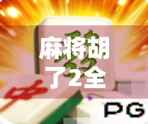 麻将胡了2全爆？揭秘全爆背后的玄机与玩家心态